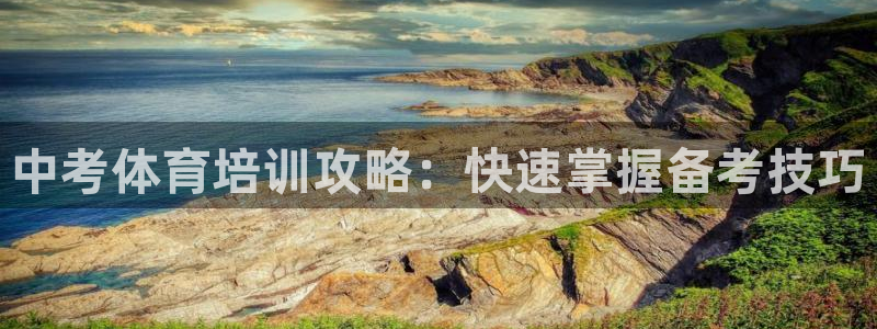 香港尊龙：中考体育培训攻略：快速掌握备考技巧