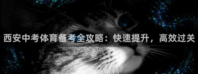 凯时尊龙app国际官方网站：西安中考体育备考全攻略：