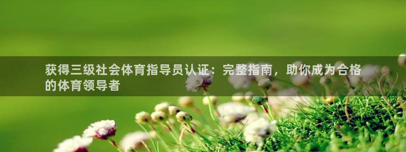 尊龙d88官网登录下载：获得三级社会体育指导员认证：