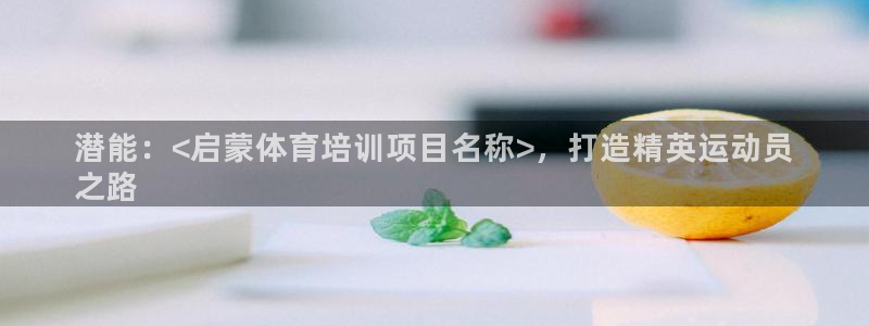 尊龙凯时网娱乐最新版：潜能：<启蒙体育培训项目名称>