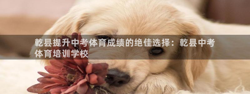 尊龙凯时登陆入口：乾县提升中考体育成绩的绝佳选择：乾