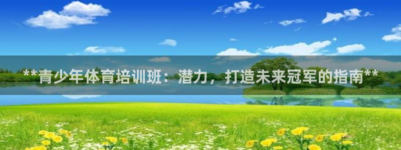 AG尊龙登陆网址：**青少年体育培训班：潜力，打造未