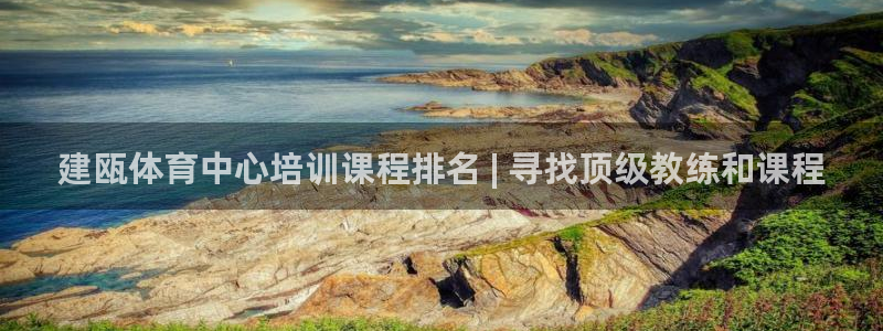 凯时平台怎么样：建瓯体育中心培训课程排名 | 寻找顶