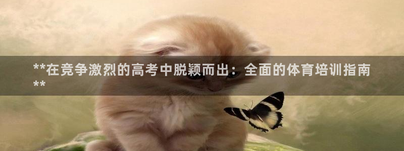 凯时k8娱乐唯一官网：**在竞争激烈的高考中脱颖而出