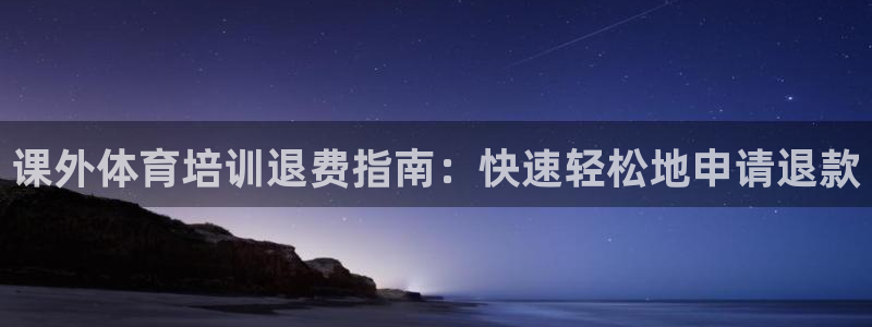 尊龙2021年最新消息：课外体育培训退费指南：快速轻