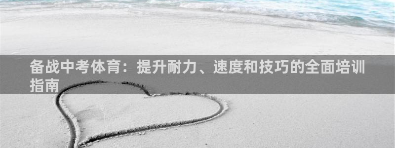 尊龙凯时输了100万：备战中考体育：提升耐力、速度和