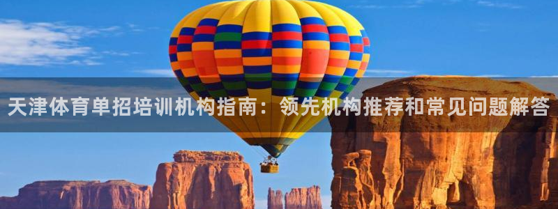 Ag尊龙平台：天津体育单招培训机构指南：领先机构推荐