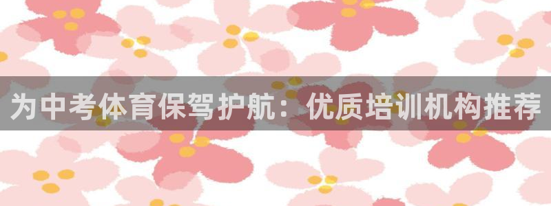 尊龙网址苹果版下载：为中考体育保驾护航：优质培训机构