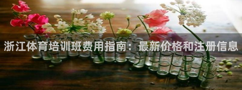 尊龙人品怎么样：浙江体育培训班费用指南：最新价格和注