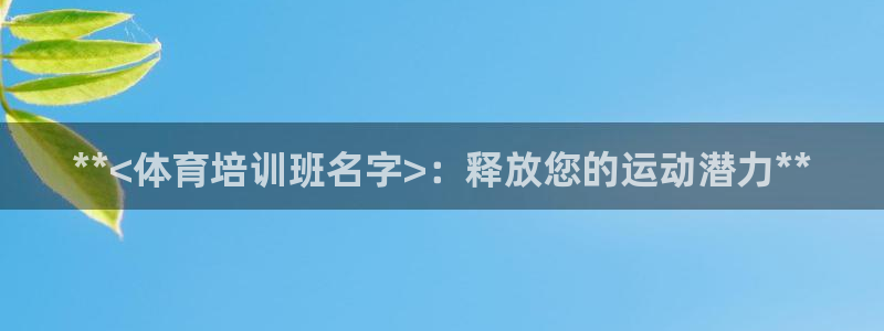 尊龙凯时官方网页：**<体育培训班名字>：释放您的运