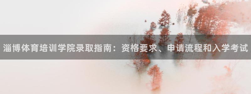 尊龙凯时ag旗舰厅试玩：淄博体育培训学院录取指南：资