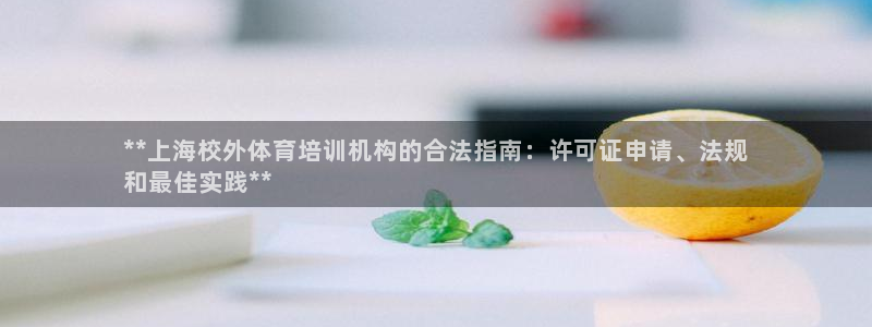 尊龙凯时登陆：**上海校外体育培训机构的合法指南：许