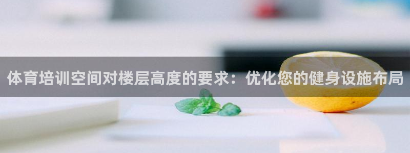 凯时K66最新版本下载：体育培训空间对楼层高度的要求