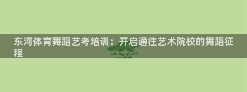 尊龙d88皆选ag发财网：东河体育舞蹈艺考培训：开启