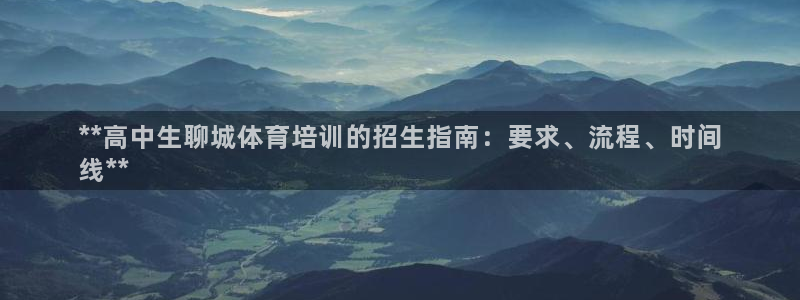 凯时k66登录：**高中生聊城体育培训的招生指南：要