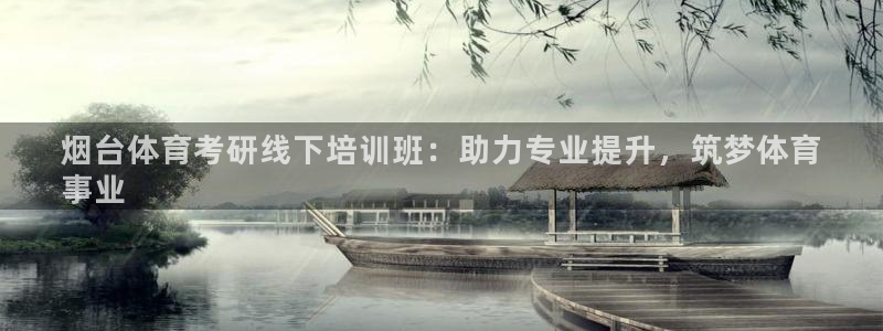 尊龙官网手机版下载：烟台体育考研线下培训班：助力专业