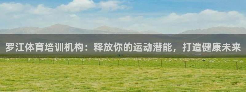 z6尊龙官网：罗江体育培训机构：释放你的运动潜能，打