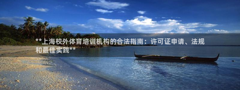 尊龙官网：**上海校外体育培训机构的合法指南：许可证