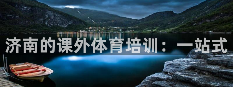 尊龙,人生就是博!登录国际：济南的课外体育培训：一站式